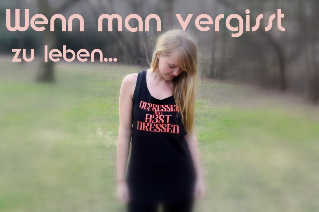 wenn man vergisst zu leben